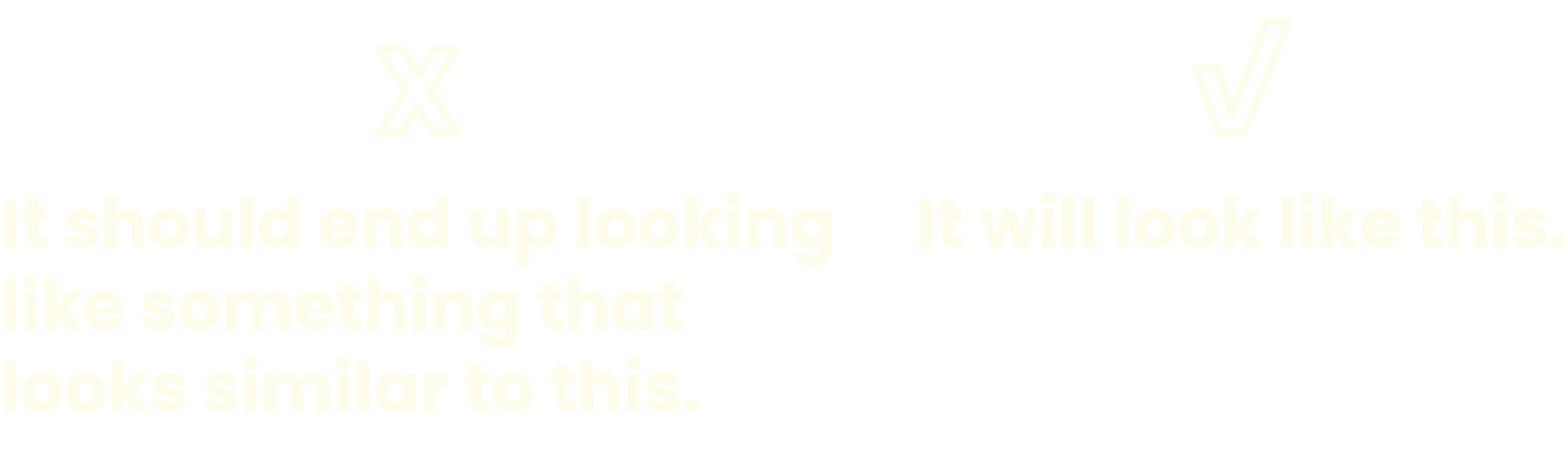 Illustrated graphic of text that reads "it should end up looking like something that looks similar to this" with an X above it and a sentence that says "It should look like this" with a check above it.